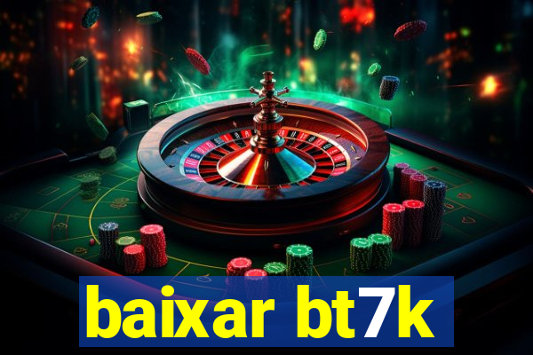 baixar bt7k